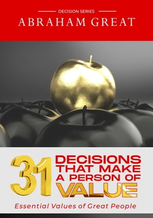 31 Decisions That Make A Person Of Value: Essential Values Of Great People【電子書籍】[ Abraham ..