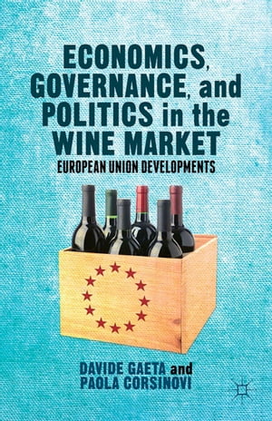 Economics, Governance, and Politics in the Wine Market European Union Developments【電子書籍】 Davide Gaeta