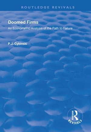 Doomed Firms An Econometric Analysis of the Path to Failure【電子書籍】 P.J. Cybinski