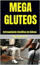 Mega Gluteos : Entrenamiento Cient?fico de Gl?te