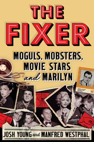 The Fixer Moguls, Mobsters, Movie Stars, and Marilyn【電子書籍】[ Josh Young ]