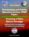 21st Century Peacekeeping and Stability Operations Institute (PKSOI) Papers - Fostering a Police Reform Paradigm - Northern Ireland, Iraq, Afghanistan, Paramilitary, Community Policing