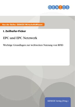 EPC und EPC Netzwerk Wichtige Grundlagen zur weltweiten Nutzung von RFID【電子書籍】[ I. Zeilhofer-Ficker ]