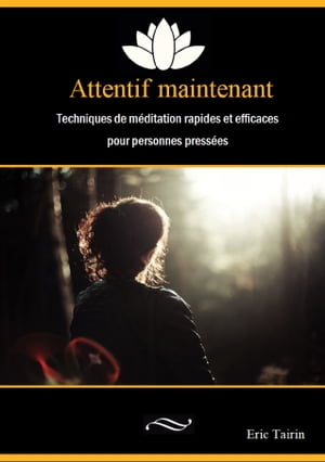 Attentif maintenant Techniques de m?ditation rapides et efficaces pour personnes press?es【電子書籍】[ Eric Tairin ]