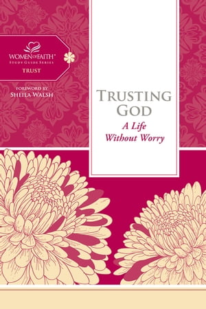 Trusting God A Life Without Worry【電子書籍】[ Women of Faith ]