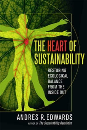 The Heart of Sustainability Restoring Ecological Balance from the Inside Out【電子書籍】[ Andres Edwards ]