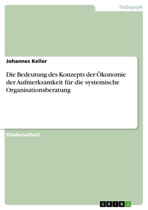 Die Bedeutung des Konzepts der Ökonomie der Aufmerksamkeit für die systemische Organisationsberatung