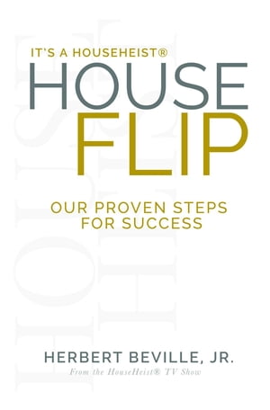 It's a HouseHeist? House Flip Our Proven Steps for Success【電子書籍】[ Jr. Herbert Beville ]