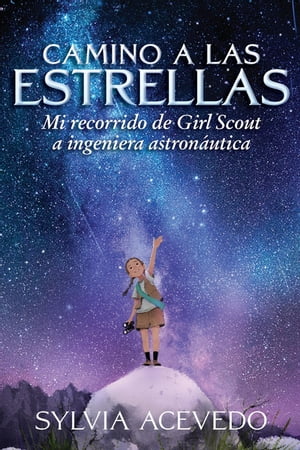 Camino a las estrellas Mi recorrido de Girl Scout a ingeniera astron?utica (Path to the Stars Spanish edition)Żҽҡ[ Sylvia Acevedo ]