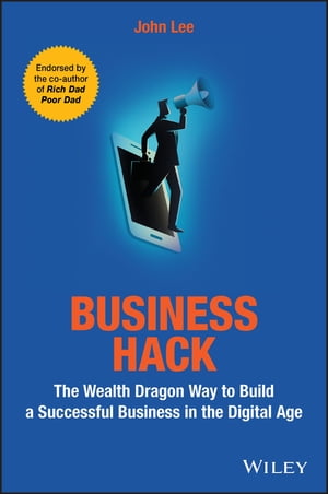 Business Hack The Wealth Dragon Way to Build a Successful Business in the Digital Age【電子書籍】[ John Lee ]