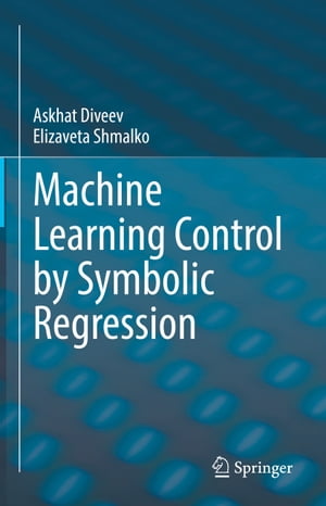 Machine Learning Control by Symbolic Regression【電子書籍】 Askhat Diveev