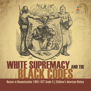 White Supremacy and the Black Codes | Racism in Reconstruction 1865-1877 Grade 5 | Children's American History【電子書籍】[ Baby Professor ]