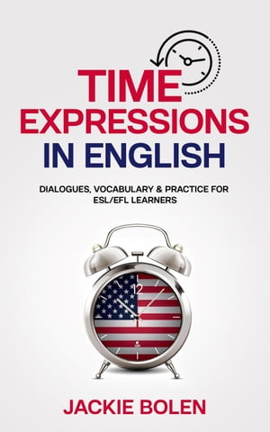 Time Expressions in English: Dialogues, Vocabulary & Practice for ESL/EFL Learners