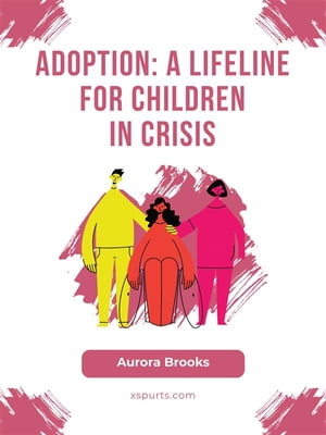 Adoption- A Lifeline for Children in Crisis【