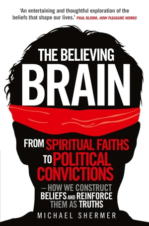 The Believing Brain From Spiritual Faiths to Political Convictions ? How We Construct Beliefs and Reinforce Them as Truths