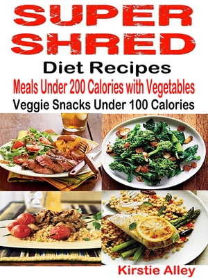 ŷKoboŻҽҥȥ㤨Super Shred Diet Recipes Meals Under 200 Calories with Vegetables: Veggie Snacks Under 100 CaloriesŻҽҡ[ Kirstie Alley ]פβǤʤ196ߤˤʤޤ