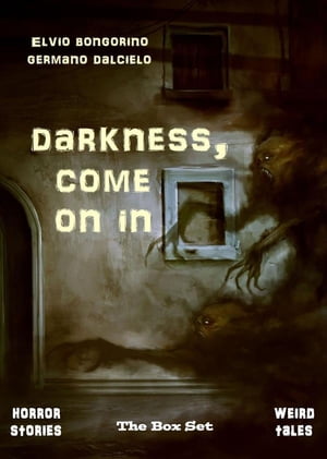 Darkness, come on in: The Box Set (Horror Stories & Weird Tales)