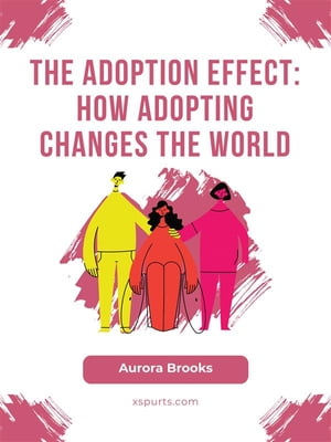 The Adoption Effect- How Adopting Changes the Wo