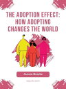 The Adoption Effect- How Adopting Changes the World