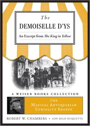 The Demoiselle D'ys, An Excerpt from The King in Yellow The Magical Antiquarian Curiosity Shoppe, A Weiser Books Collection