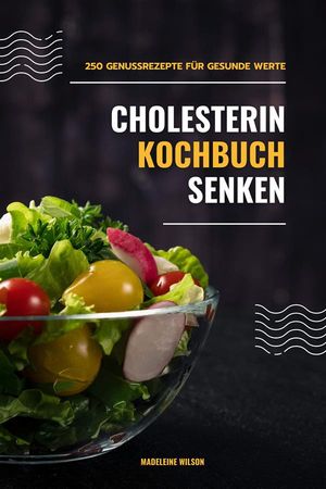 Cholesterin senken Kochbuch: 250 Genussrezepte für gesunde Werte