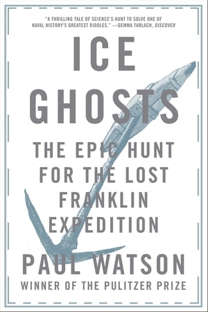 Ice Ghosts: The Epic Hunt for the Lost Franklin Expedition