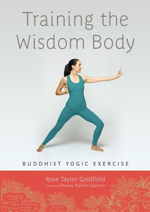 Training the Wisdom Body Buddhist Yogic Exercise【電子書籍】 Rose Taylor Goldfield