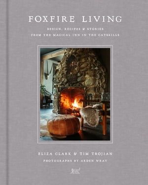 Foxfire Living Design, Recipes, and Stories from the Magical Inn in the Catskills【電子書籍】[ Eliza Clark ]