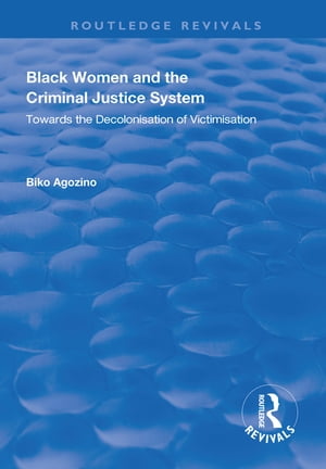 Black Women and The Criminal Justice System Towards the Decolonisation of Victimisation【電子書籍】 Biko Agozino
