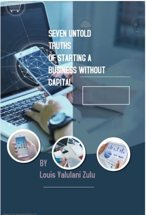 ŷKoboŻҽҥȥ㤨SEVEN UNTOLD TRUTHS OF STARTING A BUSINESS WITHOUT CAPITALŻҽҡ[ Louis Yalulani Zulu ]פβǤʤ326ߤˤʤޤ