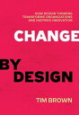 Change by Design How Design Thinking Transforms Organizations and Inspires Innovation【電子書籍】 Tim Brown