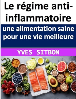 Le régime anti-inflammatoire : une alimentation saine pour une vie meilleure