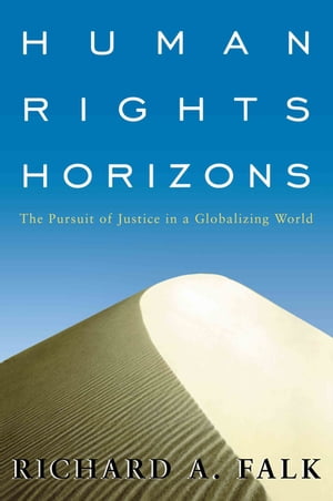 Human Rights Horizons The Pursuit of Justice in a Globalizing World【電子書籍】 Richard A. Falk