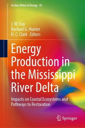 Energy Production in the Mississippi River Delta Impacts on Coastal Ecosystems and Pathways to Restoration【電子書籍】