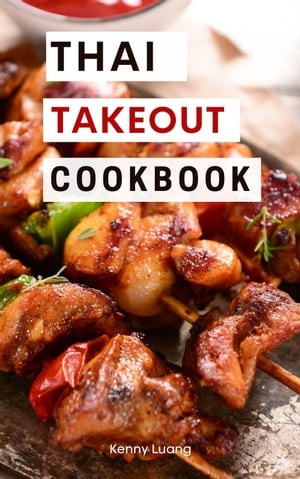 Thai Takeout Cookbook: Delicious Copycat Thai Takeout Recipes You Can Easily Make at Home!