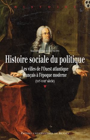Histoire sociale du politique Les villes de l'Ouest atlantique fran?ais ? l'?poque moderne (XVIe-XVIIIe si?cle)Żҽҡ