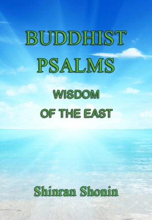 Buddhist Psalms: Wisdom of the East【電子書籍】 Shinran Shonin