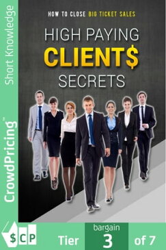 High Paying Clients Secrets: How would you like to start DOUBLING, TRIPLING, QUADRUPLING...Or Even 10X Your Income Starting This Month?【電子書籍】[ David Brock ]