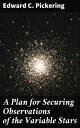 A Plan for Securing Observations of the Variable Stars【電子書籍】 Edward C. Pickering