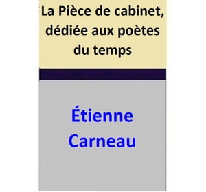 La Pi?ce de cabinet, d?di?e aux po?tes du temps