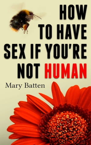 How To Have Sex If You're Not Human【電子書籍】[ Mary Batten ]