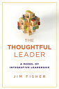 The Thoughtful Leader A Model of Integrative Leadership