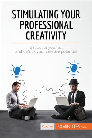 Stimulating Your Professional Creativity Get out of your rut and unlock your creative potential
