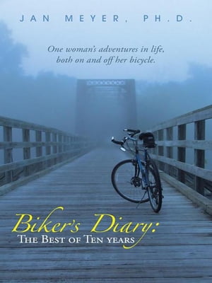 Biker’S Diary: the Best of Ten Years One Woman’S Adventures in Life, Both on and off Her Bicycle.【電子書籍】 Jan Meyer