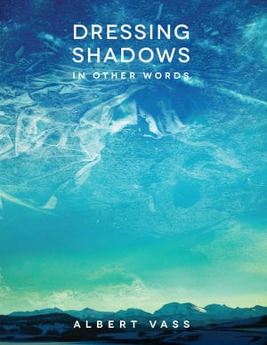 Dressing Shadows In Other Words【電子書籍】[ Albert Vass ]