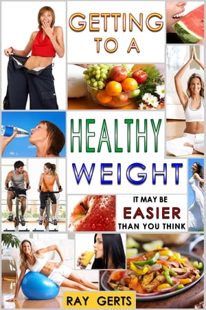 Getting to a Healthy Weight: It May Be Easier Than You Think【電子書籍】 Raymond Gerts