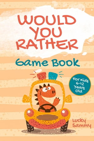 Would You Rather Game Book For Kids 6-12 Years Old: Crazy Jokes and Creative Scenarios for Young Travelers【電子書籍】 Lucky Sammy