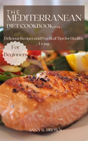 THE MEDITERRANEAN DIET COOKBOOK FOR BEGINNERS 2024