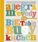 Big Table, Busy Kitchen 200 Recipes for Life【電子書籍】[ Allegra McEvedy ]