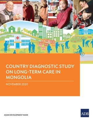 Country Diagnostic Study on Long-Term Care in Mongolia【電子書籍】 Asian Development Bank